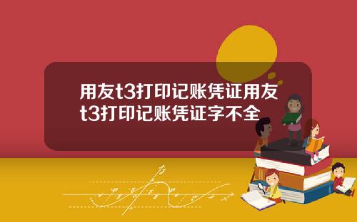 用友t3打印记账凭证用友t3打印记账凭证字不全