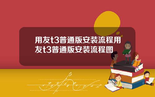 用友t3普通版安装流程用友t3普通版安装流程图