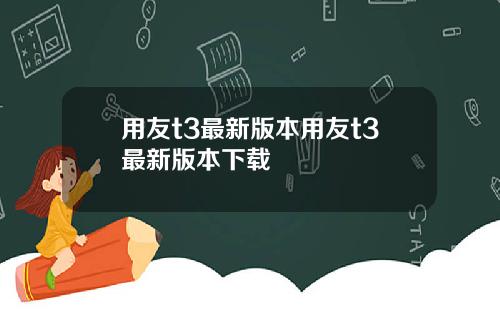 用友t3最新版本用友t3最新版本下载