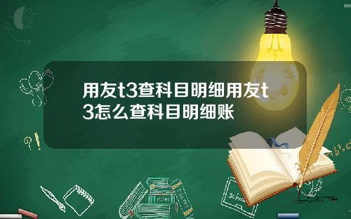 用友t3查科目明细用友t3怎么查科目明细账