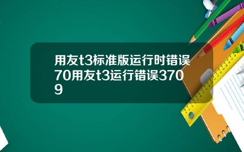 用友t3标准版运行时错误70用友t3运行错误3709