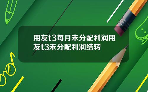 用友t3每月未分配利润用友t3未分配利润结转