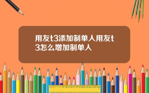 用友t3添加制单人用友t3怎么增加制单人