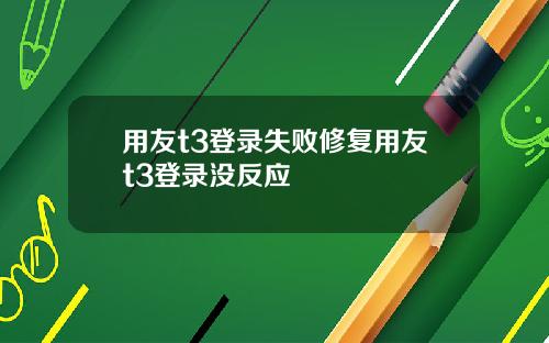 用友t3登录失败修复用友t3登录没反应