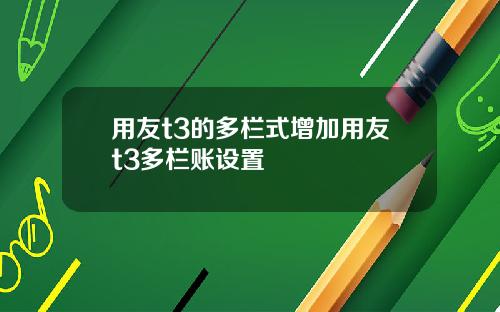 用友t3的多栏式增加用友t3多栏账设置