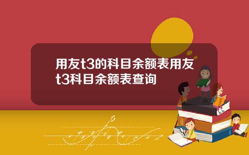 用友t3的科目余额表用友t3科目余额表查询