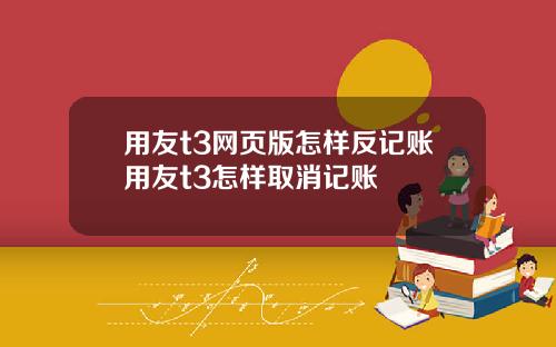 用友t3网页版怎样反记账用友t3怎样取消记账