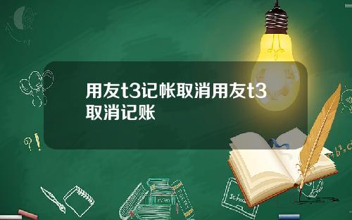用友t3记帐取消用友t3取消记账
