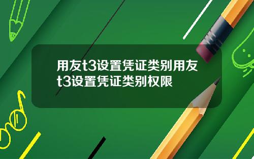 用友t3设置凭证类别用友t3设置凭证类别权限
