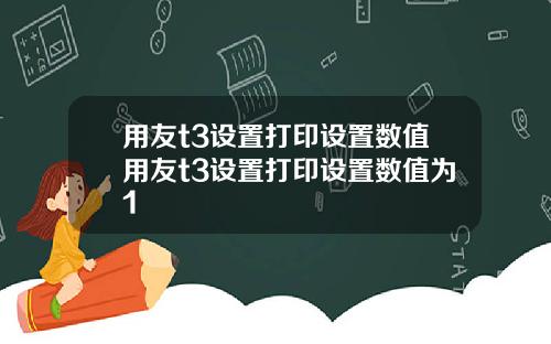 用友t3设置打印设置数值用友t3设置打印设置数值为1