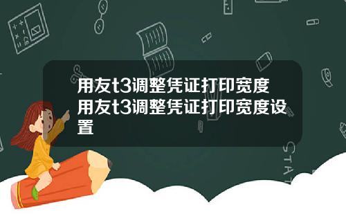 用友t3调整凭证打印宽度用友t3调整凭证打印宽度设置
