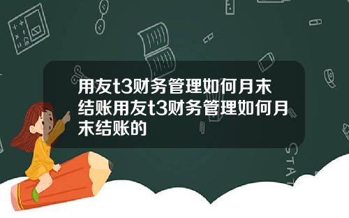用友t3财务管理如何月末结账用友t3财务管理如何月末结账的