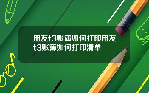 用友t3账簿如何打印用友t3账簿如何打印清单