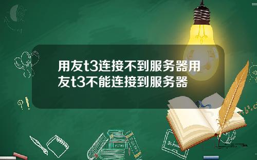 用友t3连接不到服务器用友t3不能连接到服务器