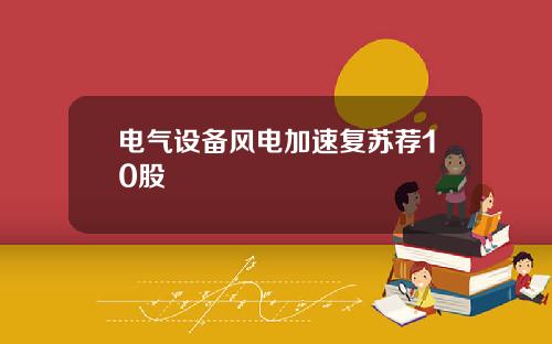 电气设备风电加速复苏荐10股