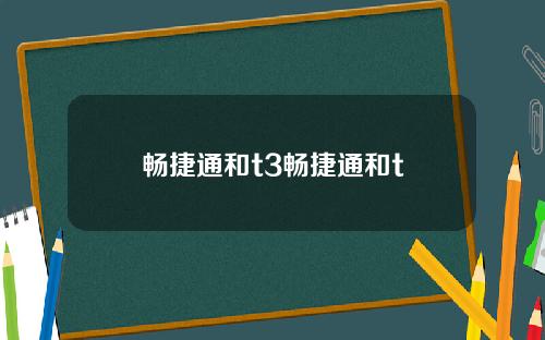 畅捷通和t3畅捷通和t