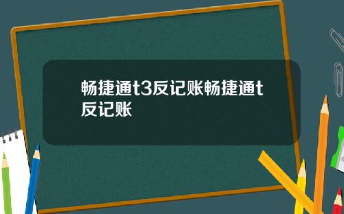 畅捷通t3反记账畅捷通t反记账