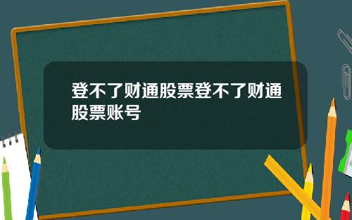 登不了财通股票登不了财通股票账号