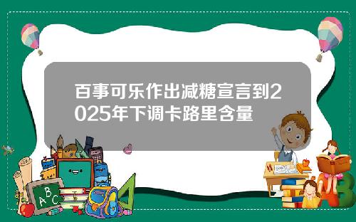百事可乐作出减糖宣言到2025年下调卡路里含量