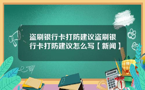 盗刷银行卡打防建议盗刷银行卡打防建议怎么写【新闻】