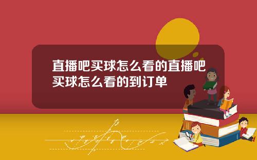 直播吧买球怎么看的直播吧买球怎么看的到订单