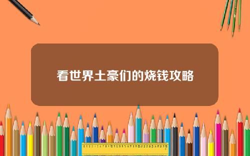 看世界土豪们的烧钱攻略