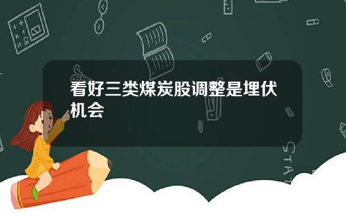看好三类煤炭股调整是埋伏机会