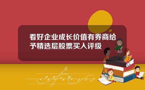 看好企业成长价值有券商给予精选层股票买入评级