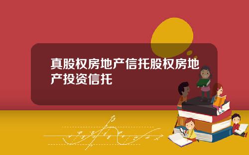 真股权房地产信托股权房地产投资信托