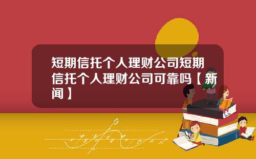 短期信托个人理财公司短期信托个人理财公司可靠吗【新闻】