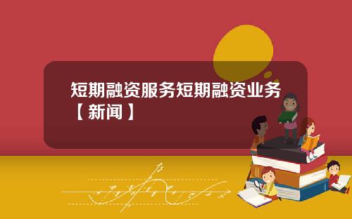 短期融资服务短期融资业务【新闻】