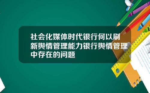 社会化媒体时代银行何以刷新舆情管理能力银行舆情管理中存在的问题