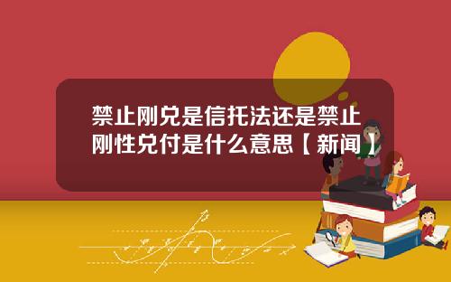 禁止刚兑是信托法还是禁止刚性兑付是什么意思【新闻】