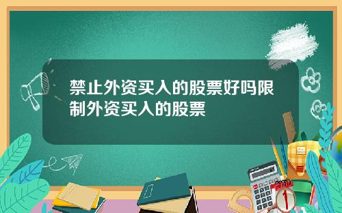 禁止外资买入的股票好吗限制外资买入的股票