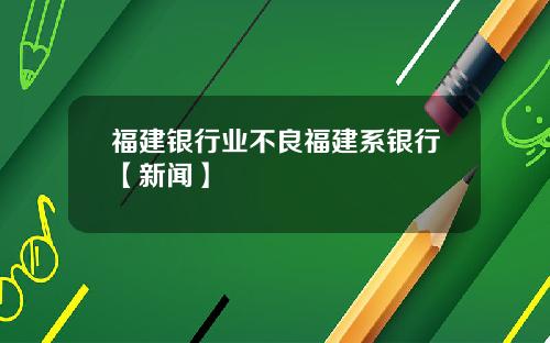 福建银行业不良福建系银行【新闻】