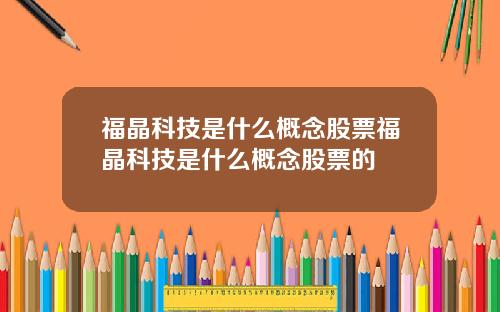 福晶科技是什么概念股票福晶科技是什么概念股票的