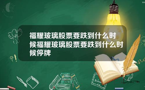福耀玻璃股票要跌到什么时候福耀玻璃股票要跌到什么时候停牌
