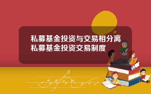 私募基金投资与交易相分离私募基金投资交易制度