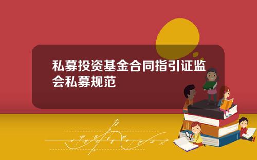 私募投资基金合同指引证监会私募规范
