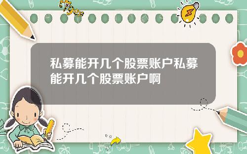 私募能开几个股票账户私募能开几个股票账户啊