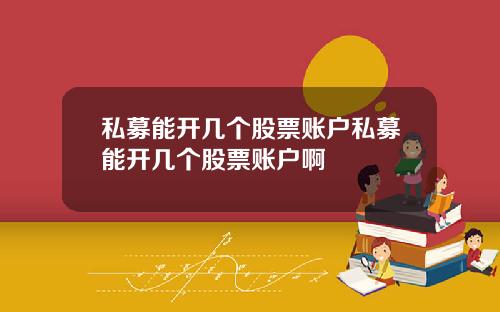 私募能开几个股票账户私募能开几个股票账户啊