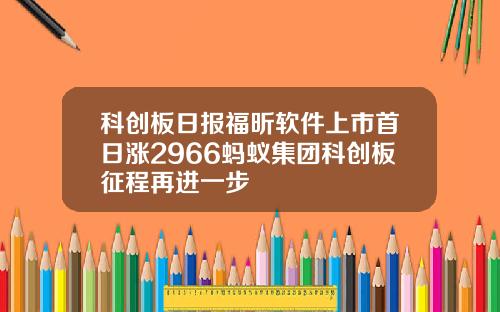 科创板日报福昕软件上市首日涨2966蚂蚁集团科创板征程再进一步