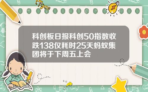 科创板日报科创50指数收跌138仅耗时25天蚂蚁集团将于下周五上会