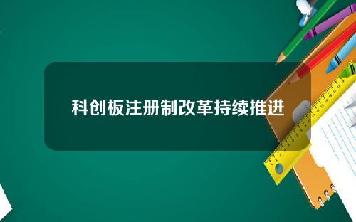 科创板注册制改革持续推进