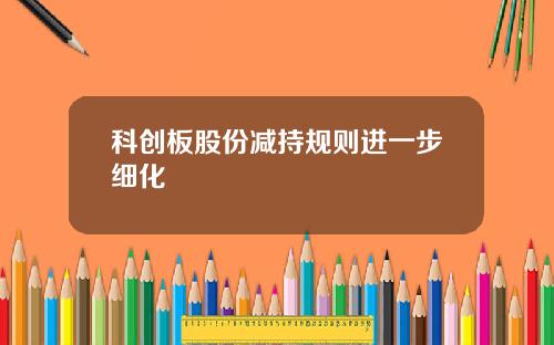 科创板股份减持规则进一步细化