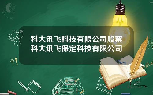 科大讯飞科技有限公司股票科大讯飞保定科技有限公司
