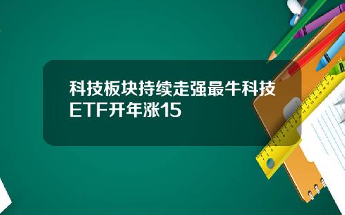 科技板块持续走强最牛科技ETF开年涨15
