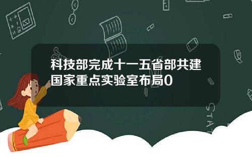 科技部完成十一五省部共建国家重点实验室布局0