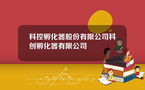 科控孵化器股份有限公司科创孵化器有限公司
