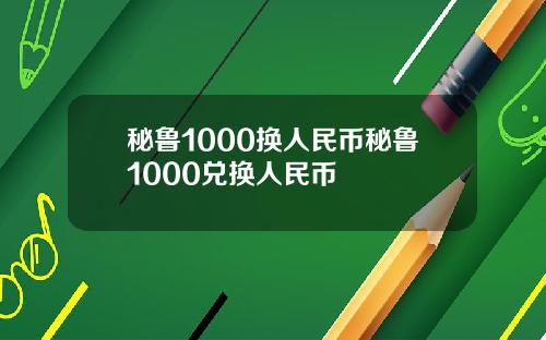 秘鲁1000换人民币秘鲁1000兑换人民币